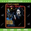 Ghostface Let's Watch Scary Movies SVG, Ghost Face Halloween Horror Movie SVG, Halloween Horror DXF SVG PNG EPS