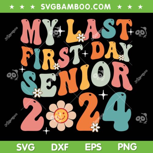 Groovy My Last First Day Senior 2024 SVG, Back To School Class Of 2024 SVG, Senior 2024 DXF SVG PNG EPS