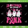 Groovy Wear Pink Breast Cancer SVG PNG, Warrior Ghost Halloween SVG, In October We Wear Pink DXF SVG PNG EPS