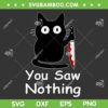 Horror Cat You Saw Nothing SVG PNG, Funny Black Cat Murderous Knife SVG, You Saw Nothing DXF SVG PNG EPS Horror Cat You Saw Nothing SVG PNG, Funny Black Cat Murderous Knife SVG, You Saw Nothing DXF SVG PNG EPS