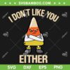 I Don't Like You Either Candy Corn SVG PNG, Angry Candy Corn Halloween SVG, Sarcastic Candy Corn DXF SVG PNG EPS I Don't Like You Either Candy Corn SVG PNG, Angry Candy Corn Halloween SVG, Sarcastic Candy Corn DXF SVG PNG EPS