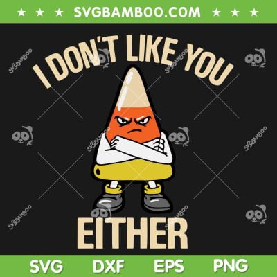 I Don't Like You Either Candy Corn SVG PNG, Angry Candy Corn Halloween SVG, Sarcastic Candy Corn DXF SVG PNG EPS