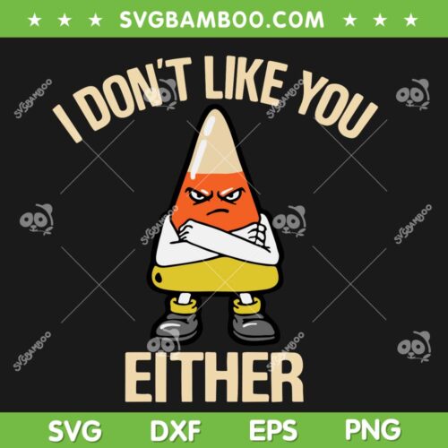 I Don't Like You Either Candy Corn SVG PNG, Angry Candy Corn Halloween SVG, Sarcastic Candy Corn DXF SVG PNG EPS