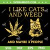 I Like Cats And Weed And Maybe 3 People SVG, Cat Cannabis Weed SVG, 420 Weed Cat DXF SVG PNG EPS