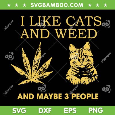 I Like Cats And Weed And Maybe 3 People SVG, Cat Cannabis Weed SVG, 420 Weed Cat DXF SVG PNG EPS