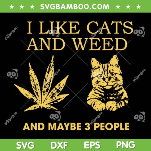 I Like Cats And Weed And Maybe 3 People SVG, Cat Cannabis Weed SVG, 420 Weed Cat DXF SVG PNG EPS