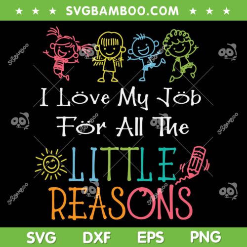 I Love My Job For All The Little Reasons SVG, Daycare Teacher SVG, Teacher Little Reasons DXF SVG PNG EPS