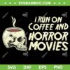 I Run On Coffee And Horror Movies SVG PNG, Skull Coffee Halloween SVG, Halloween Skull DXF SVG PNG EPS