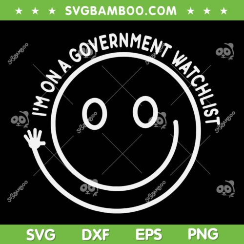 I'm On A Government Watchlist SVG PNG, Funny The Watchlist SVG, Trending Quote DXF SVG PNG EPS
