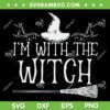 I'm With The Witch SVG PNG, Funny Witch Halloween SVG, Halloween Night DXF SVG PNG EPS