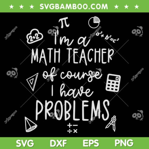 I'm A Math Teacher Of Course I Have Problems SVG, Funny Mathematics SVG, Math Teacher DXF SVG PNG EPS