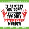 If At First You Don't Succeed Its Only Attempted Murder SVG, Halloween Murder Quotes SVG, Trending Quote DXF SVG PNG EPS