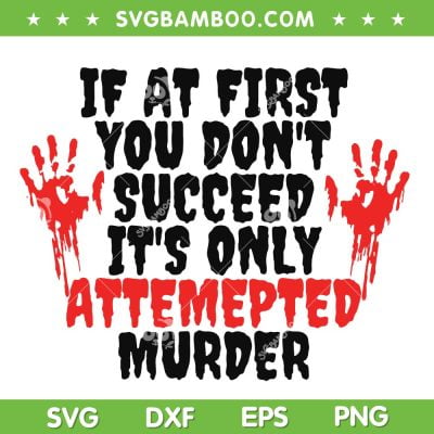 If At First You Don't Succeed Its Only Attempted Murder SVG, Halloween Murder Quotes SVG, Trending Quote DXF SVG PNG EPS