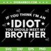 If You Think I'm An Idiot You Should Meet My Brother SVG, My Brother Humor SVG, Funny Quote DXF SVG PNG EPS If You Think I'm An Idiot You Should Meet My Brother SVG, My Brother Humor SVG, Funny Quote DXF SVG PNG EPS