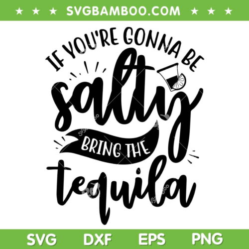 If You're Gonna Be Salty Bring The Tequila SVG PNG, Salty Tequila SVG, Funny Quote DXF SVG PNG EPS