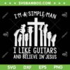 Im A Simple Man I Like Guitars And Believe In Jesus SVG, Jesus With Guitars SVG, Guitar Christian DXF SVG PNG EPS