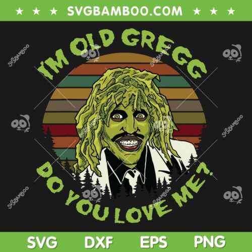 I'm Old Gregg Do You Love Me SVG PNG, Vintage Gregg Halloween Costume SVG, Retro Old Gregg DXF SVG PNG EPS
