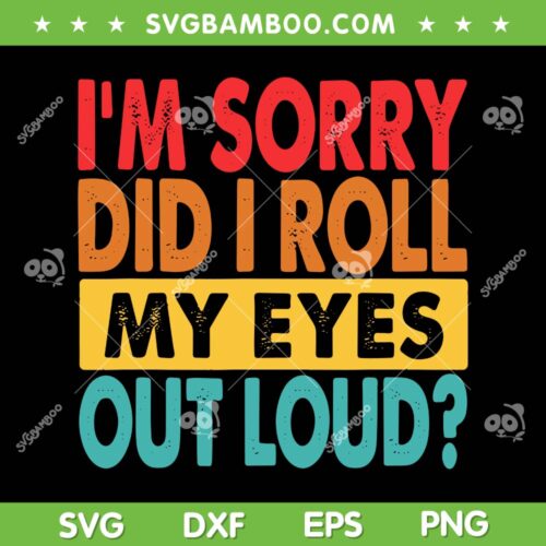 I'm Sorry Did I Roll My Eyes Out Loud SVG PNG, Funny Sarcastic SVG, Retro Saying DXF SVG PNG EPS