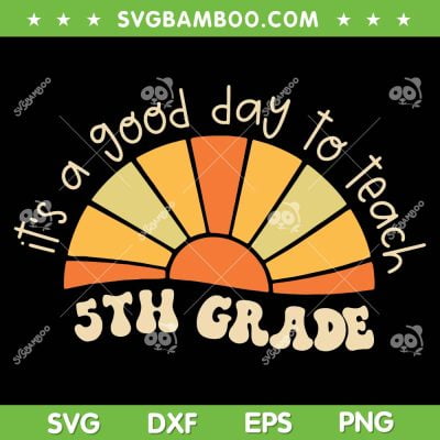 Its a Good Day to Teach 5th Grade SVG, Groovy 5th Grade SVG, Back To School Fifth Grade DXF SVG PNG EPS
