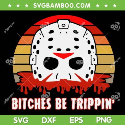 Jason Bitches Be Trippin' SVG PNG, Retro Jason Mask Horror SVG, Bitches Be Trippin DXF SVG PNG EPS