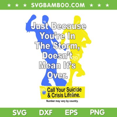 Just Because Youre In The Storm Doesnt Mean Its Over SVG, Call Your Suicide And Crisis Lifeline SVG, Number May Vary By Country DXF SVG PNG EPS