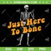 Just Here To Bone Skeleton SVG PNG, Funny Skeleton Bone Halloween SVG, Human Skeleton DXF SVG PNG EPS