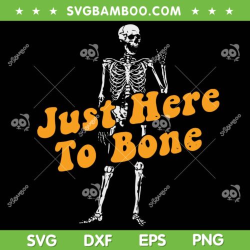 Just Here To Bone Skeleton SVG PNG, Funny Skeleton Bone Halloween SVG, Human Skeleton DXF SVG PNG EPS