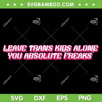 Leave Trans Kids Alone You Absolute Freaks SVG, David Tennant SVG, LGBTQ Leave Trans Kids DXF SVG PNG EPS Leave Trans Kids Alone You Absolute Freaks SVG, David Tennant SVG, LGBTQ Leave Trans Kids DXF SVG PNG EPS