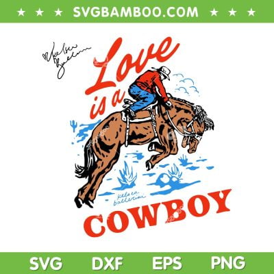 Love Is A Cowboy SVG PNG, Love Cowboy SVG, Love Is A Cowboy Kelsea Ballerini DXF SVG PNG EPS