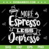 More Espresso Less Depresso SVG PNG, Espresso Depresso Coffee SVG, Funny Coffee DXF SVG PNG EPS More Espresso Less Depresso SVG PNG, Espresso Depresso Coffee SVG, Funny Coffee DXF SVG PNG EPS