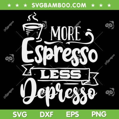 More Espresso Less Depresso SVG PNG, Espresso Depresso Coffee SVG, Funny Coffee DXF SVG PNG EPS