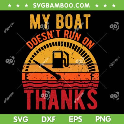 My Boat Doesnt Run on Thanks Vintage SVG, Funny Retro Boating SVG, Gas Boat Owners DXF SVG PNG EPS