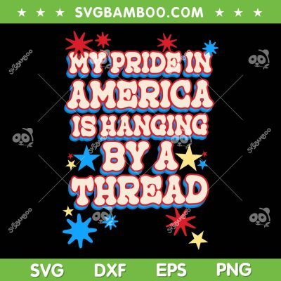 My Pride In America Is Hanging By A Thread SVG, 4th Of July SVG, Patriotic Quote DXF SVG PNG EPS My Pride In America Is Hanging By A Thread SVG, 4th Of July SVG, Patriotic Quote DXF SVG PNG EPS