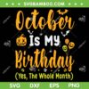 October Is My Birthday The Whole Month SVG PNG, October Birthday Halloween SVG, Happy Halloween Birthday DXF SVG PNG EPS October Is My Birthday The Whole Month SVG PNG, October Birthday Halloween SVG, Happy Halloween Birthday DXF SVG PNG EPS