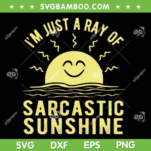 Ray Of Sarcastic Sunshine SVG PNG, I'm Just A Ray Of Sarcastic Sunshine SVG, Funny Quote DXF SVG PNG EPS