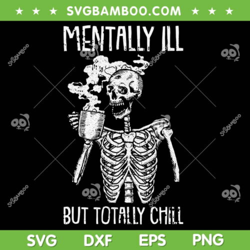 Skeleton Mentally ill But Totally Chill SVG PNG, Halloween Skeleton Drink Coffee SVG, Skeleton Coffee DXF SVG PNG EPS