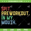 Spit Preworkout In My Mouth SVG PNG, Retro Spit In My Mouth SVG, Funny Conspiracy DXF SVG PNG EPS Spit Preworkout In My Mouth SVG PNG, Retro Spit In My Mouth SVG, Funny Conspiracy DXF SVG PNG EPS
