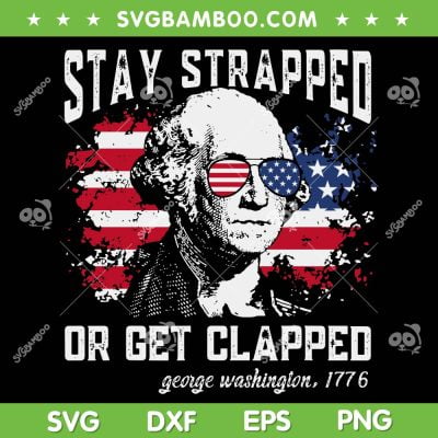 Stay Strapped Or Get Clapped SVG PNG, George Washington 4th Of July SVG, George Washington 1776 DXF SVG PNG EPS Stay Strapped Or Get Clapped SVG PNG, George Washington 4th Of July SVG, George Washington 1776 DXF SVG PNG EPS