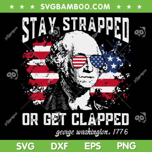 Stay Strapped Or Get Clapped SVG PNG, George Washington 4th Of July SVG, George Washington 1776 DXF SVG PNG EPS