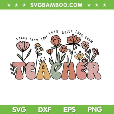 Teacher Teach Them Love Them SVG PNG, Teacher Flower Quote SVG, Teacher Gift DXF SVG PNG EPS