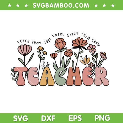 Teacher Teach Them Love Them SVG PNG, Teacher Flower Quote SVG, Teacher Gift DXF SVG PNG EPS