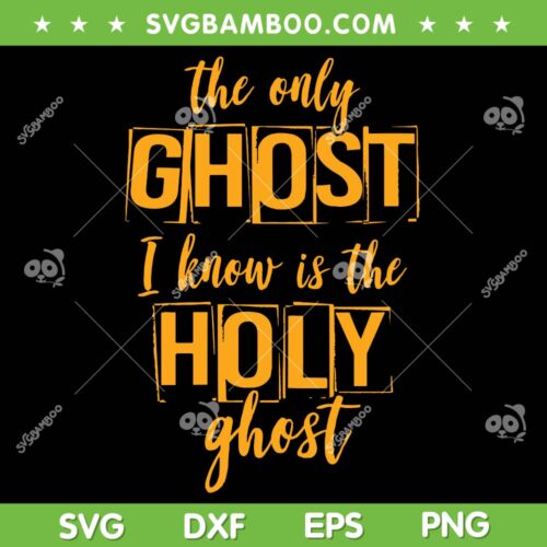 The Only Ghost I Know Is The Holy Ghost SVG, Holy Ghost Halloween SVG, Funny Halloween DXF SVG PNG EPS