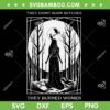They Didn't Burn Witches They Burned Women SVG, Halloween Women Witch SVG, Retro Burn Witches DXF SVG PNG EPS