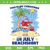 This Is My Christmas In July Beachshirt SVG, Santa Beach Xmas July SVG, Beach Santa DXF SVG PNG EPS