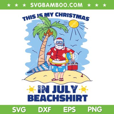 This Is My Christmas In July Beachshirt SVG, Santa Beach Xmas July SVG, Beach Santa DXF SVG PNG EPS This Is My Christmas In July Beachshirt SVG, Santa Beach Xmas July SVG, Beach Santa DXF SVG PNG EPS