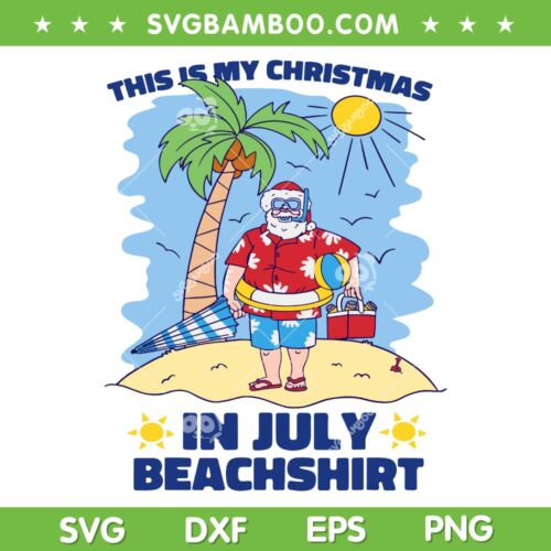 This Is My Christmas In July Beachshirt SVG, Santa Beach Xmas July SVG, Beach Santa DXF SVG PNG EPS