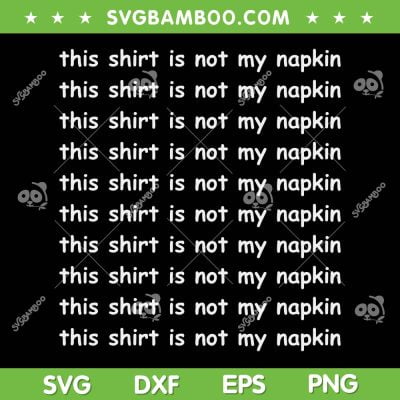 This Shirt Is Not My Napkin SVG PNG, Funny For Messy People SVG, Quote Fun DXF SVG PNG EPS