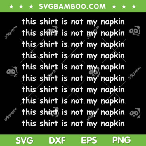 This Shirt Is Not My Napkin SVG PNG, Funny For Messy People SVG, Quote Fun DXF SVG PNG EPS