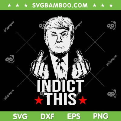 Trump Indict This SVG PNG, Funny Trump Middle Finger SVG, Anti Donald Trump DXF SVG PNG EPS
