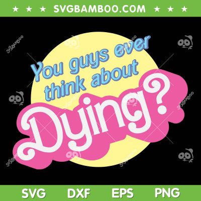 You Guys Ever Think About Dying SVG, Barbie Dying Joke SVG, Retro Barbie Quote DXF SVG PNG EPS You Guys Ever Think About Dying SVG, Barbie Dying Joke SVG, Retro Barbie Quote DXF SVG PNG EPS